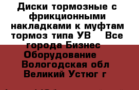 Диски тормозные с фрикционными накладками к муфтам-тормоз типа УВ. - Все города Бизнес » Оборудование   . Вологодская обл.,Великий Устюг г.